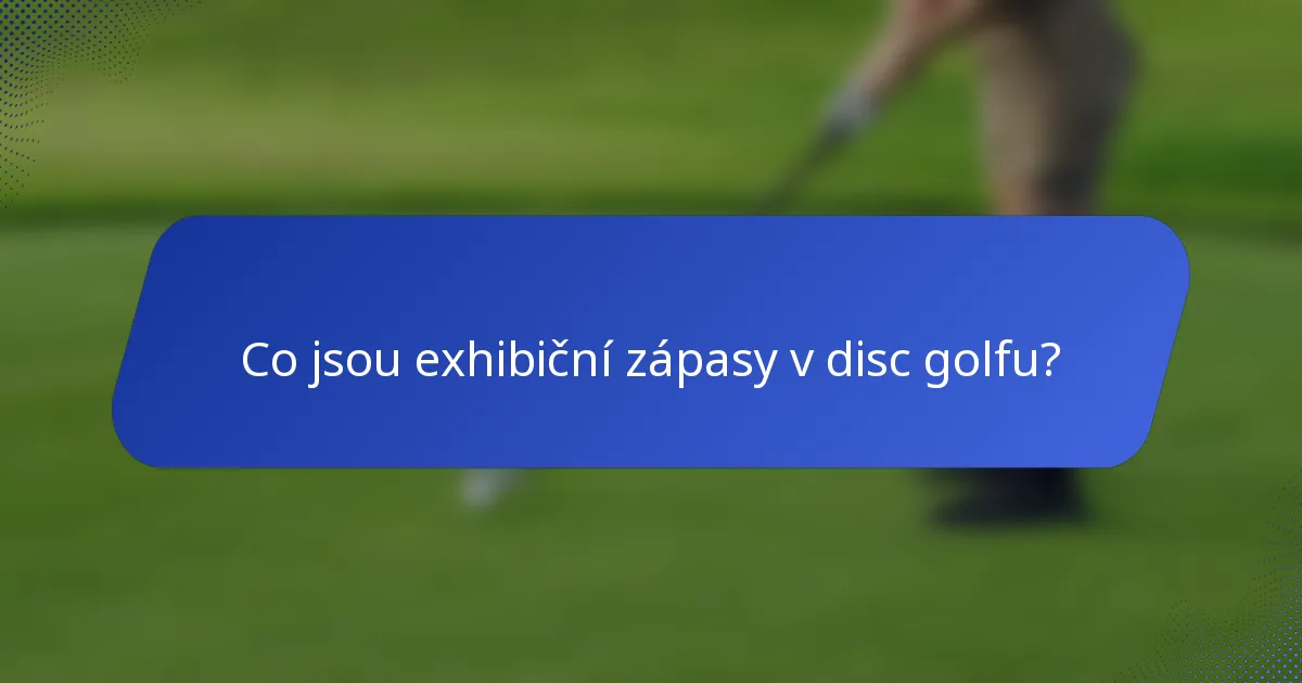 Co jsou exhibiční zápasy v disc golfu?