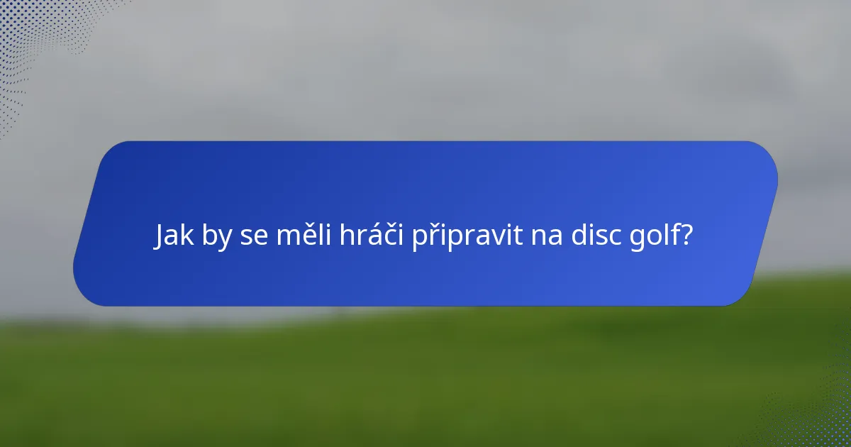 Jak by se měli hráči připravit na disc golf?