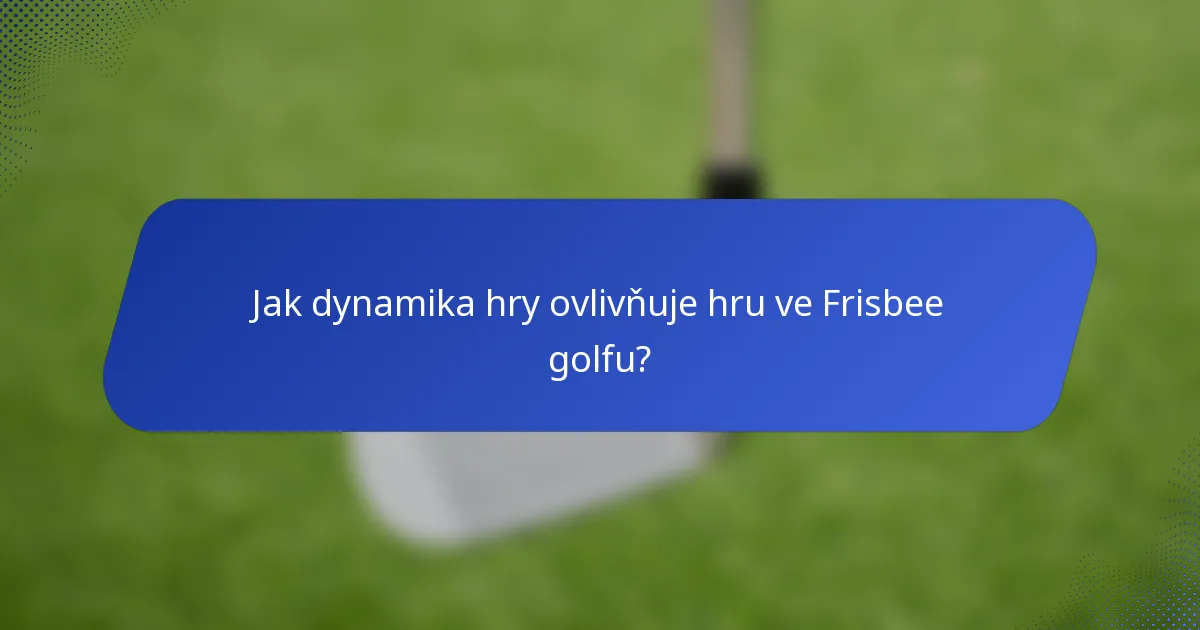 Jak dynamika hry ovlivňuje hru ve Frisbee golfu?