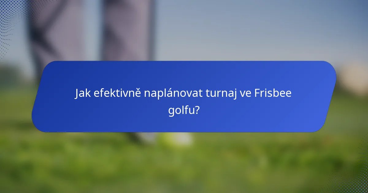 Jak efektivně naplánovat turnaj ve Frisbee golfu?