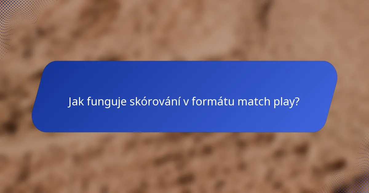 Jak funguje skórování v formátu match play?
