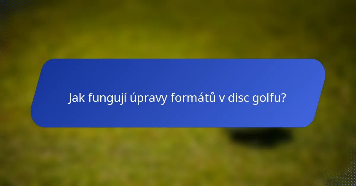 Jak fungují úpravy formátů v disc golfu?