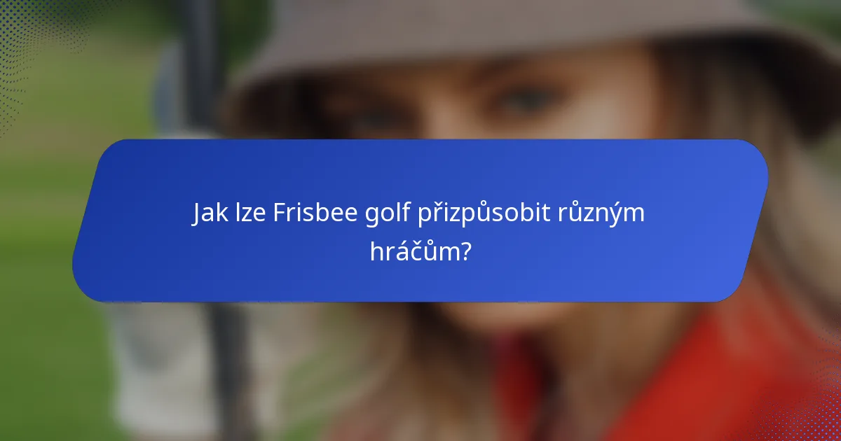 Jak lze Frisbee golf přizpůsobit různým hráčům?