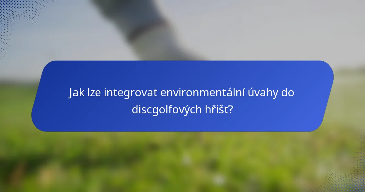 Jak lze integrovat environmentální úvahy do discgolfových hřišť?