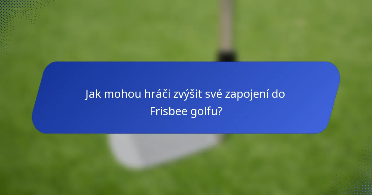 Jak mohou hráči zvýšit své zapojení do Frisbee golfu?