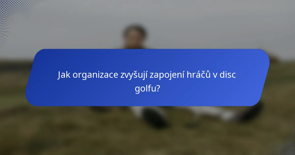Jak organizace zvyšují zapojení hráčů v disc golfu?