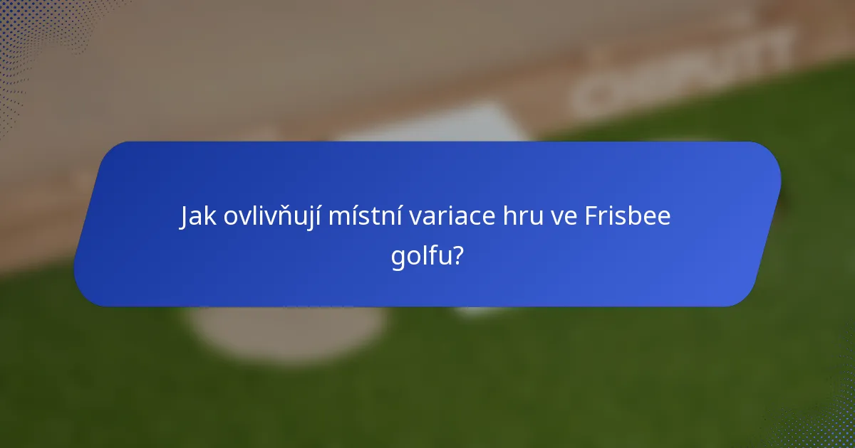 Jak ovlivňují místní variace hru ve Frisbee golfu?