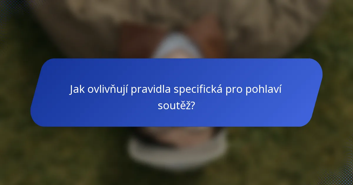 Jak ovlivňují pravidla specifická pro pohlaví soutěž?