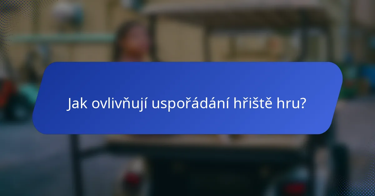 Jak ovlivňují uspořádání hřiště hru?