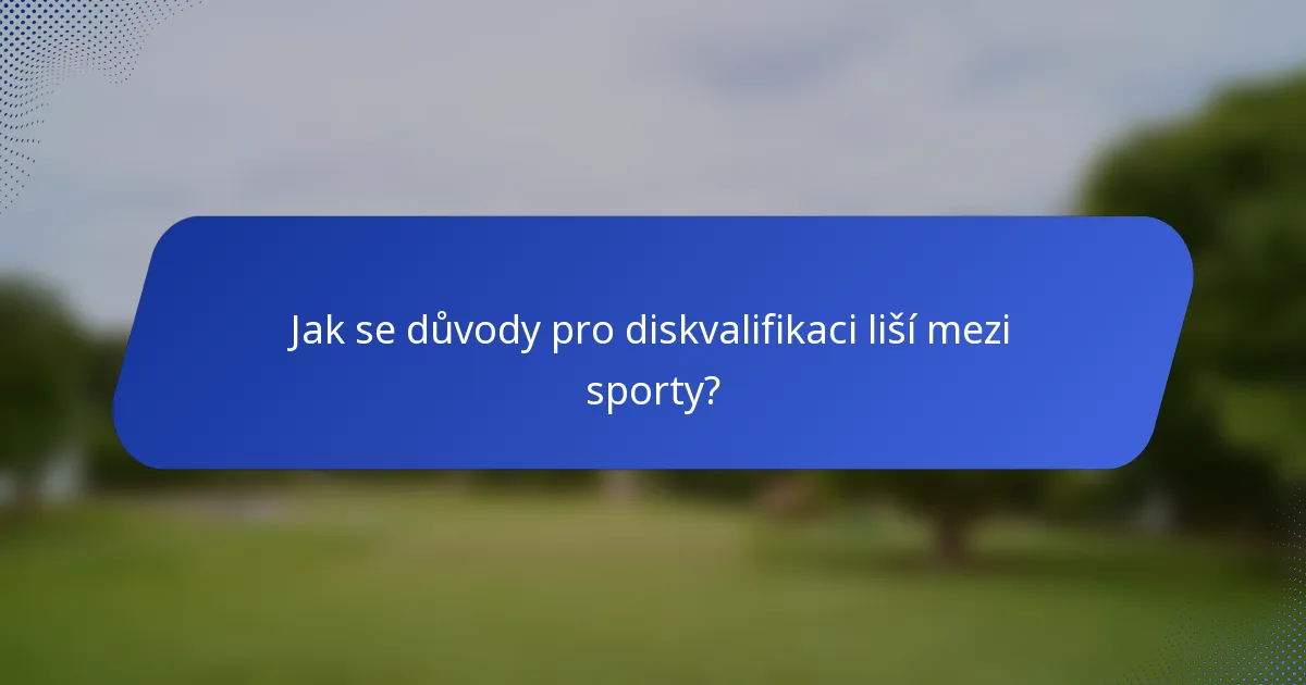 Jak se důvody pro diskvalifikaci liší mezi sporty?