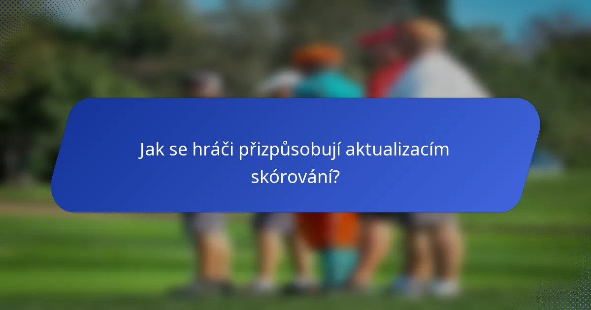 Jak se hráči přizpůsobují aktualizacím skórování?