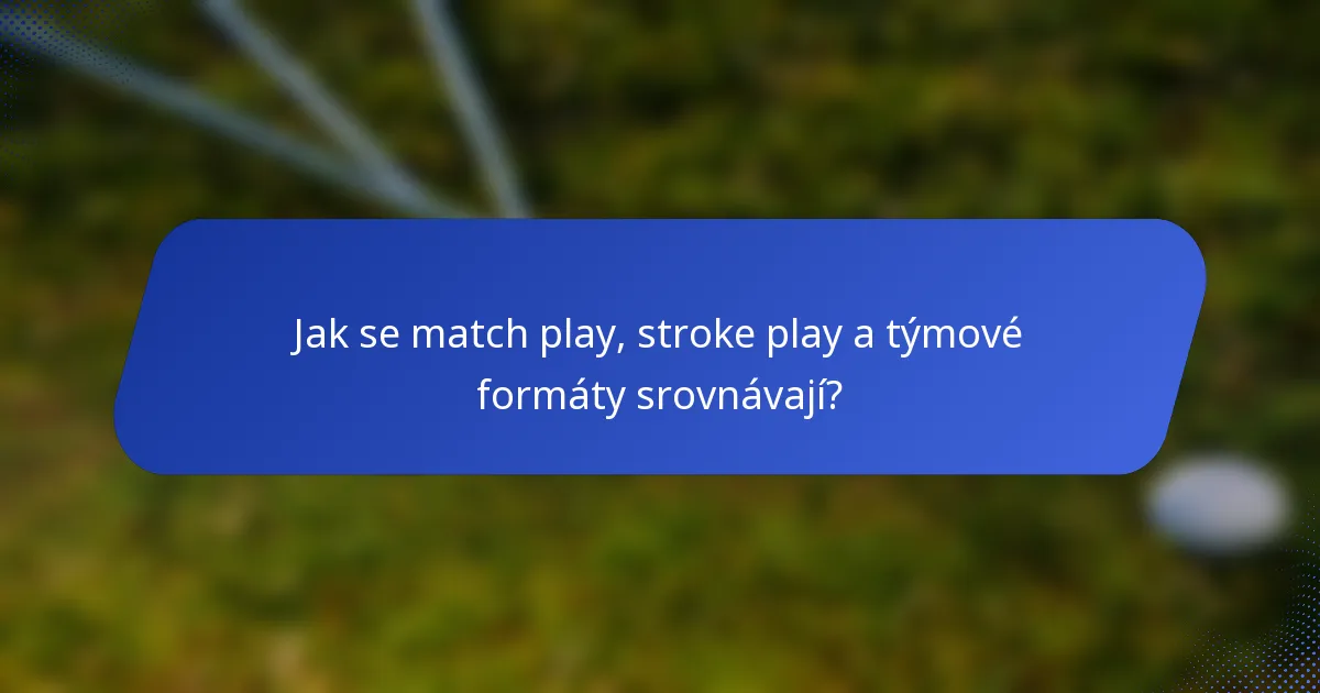 Jak se match play, stroke play a týmové formáty srovnávají?