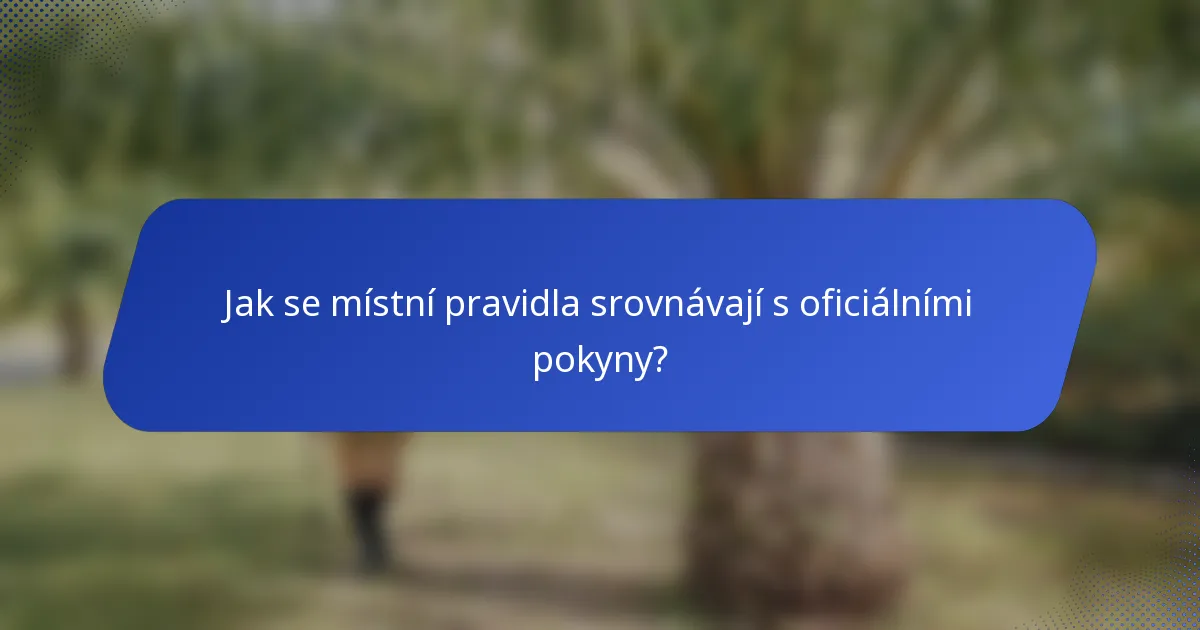 Jak se místní pravidla srovnávají s oficiálními pokyny?