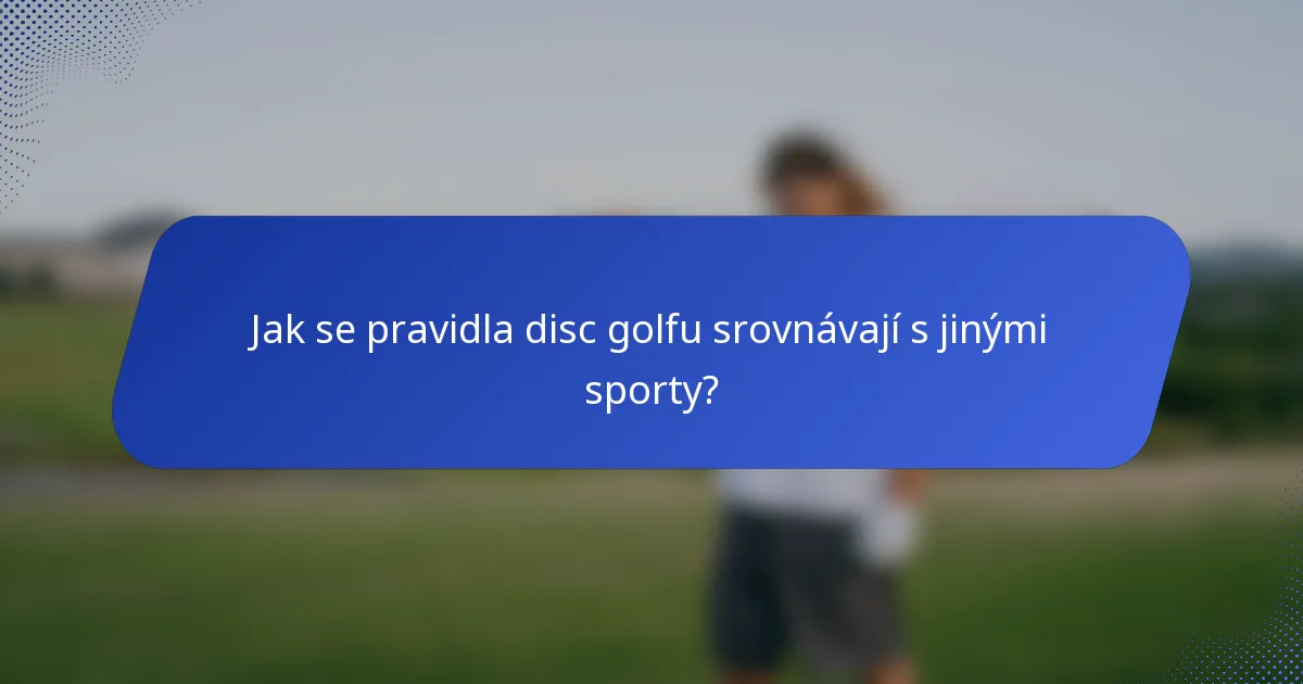 Jak se pravidla disc golfu srovnávají s jinými sporty?