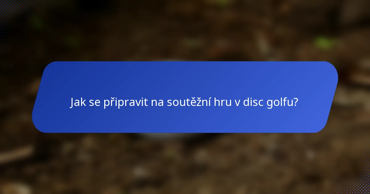Jak se připravit na soutěžní hru v disc golfu?