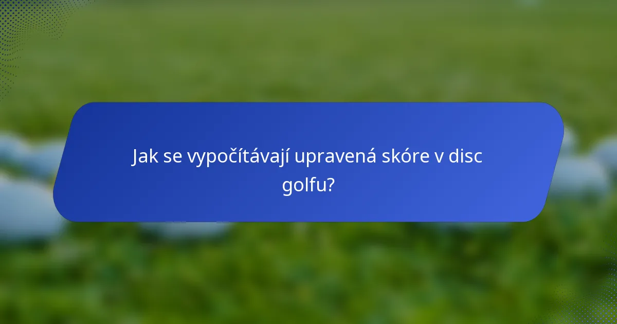 Jak se vypočítávají upravená skóre v disc golfu?