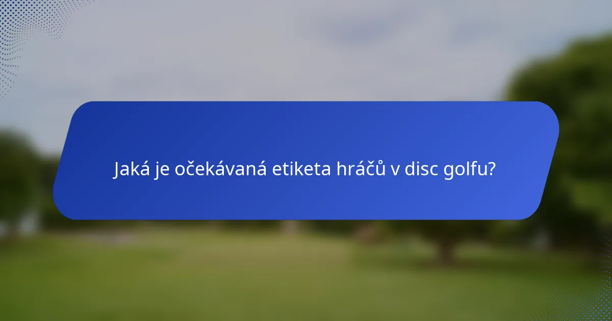 Jaká je očekávaná etiketa hráčů v disc golfu?