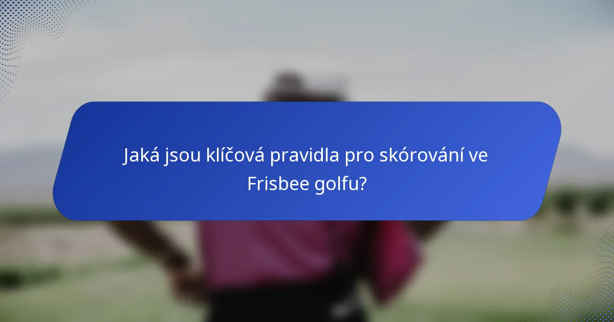 Jaká jsou klíčová pravidla pro skórování ve Frisbee golfu?