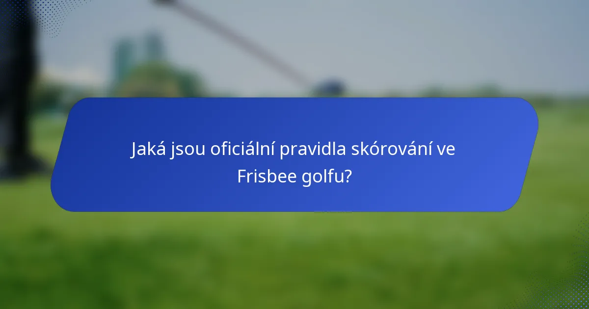 Jaká jsou oficiální pravidla skórování ve Frisbee golfu?