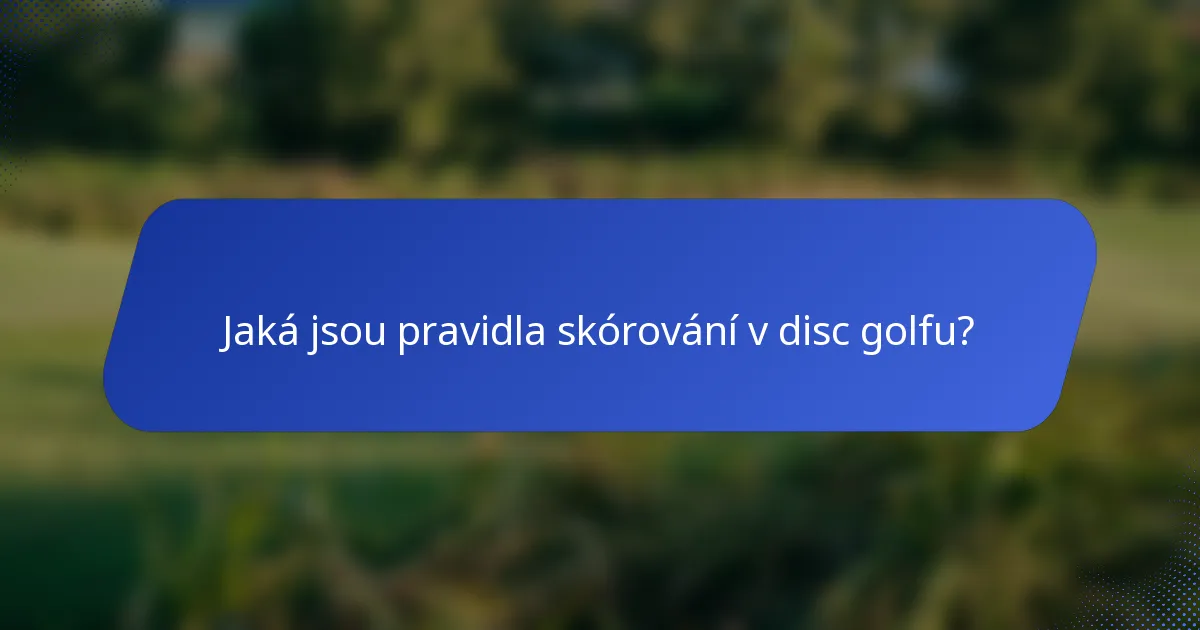 Jaká jsou pravidla skórování v disc golfu?