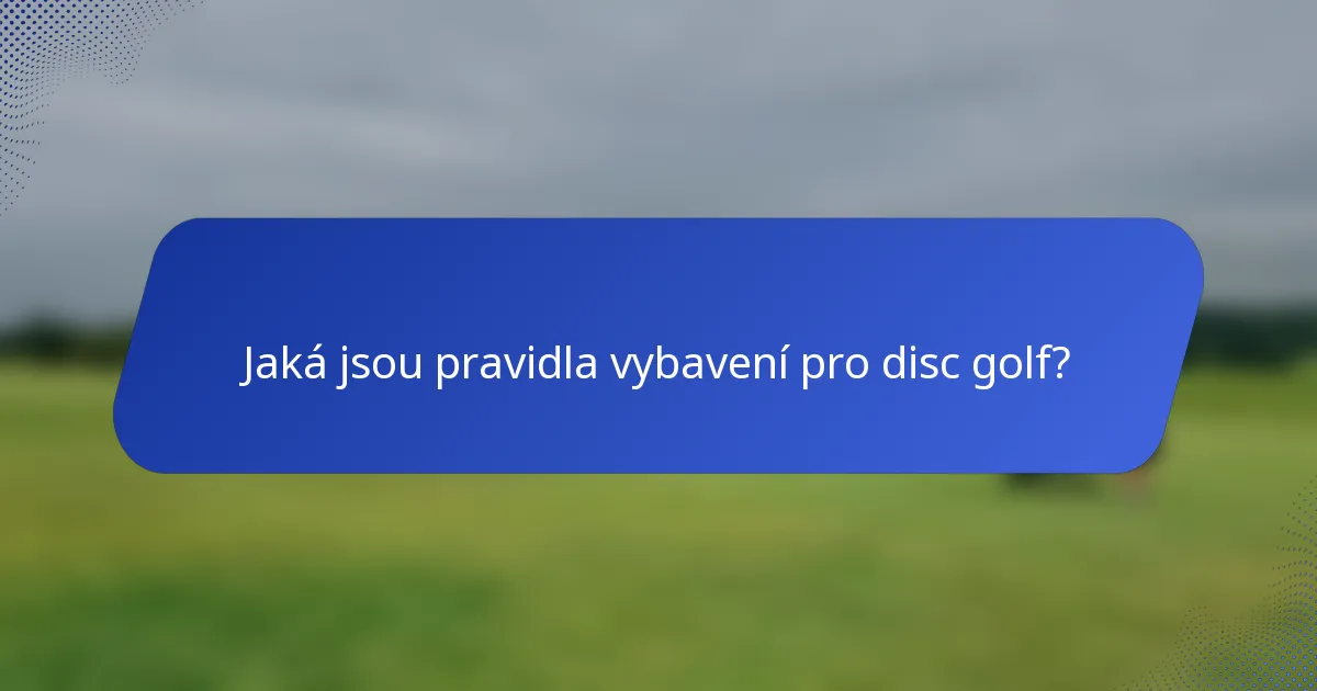 Jaká jsou pravidla vybavení pro disc golf?