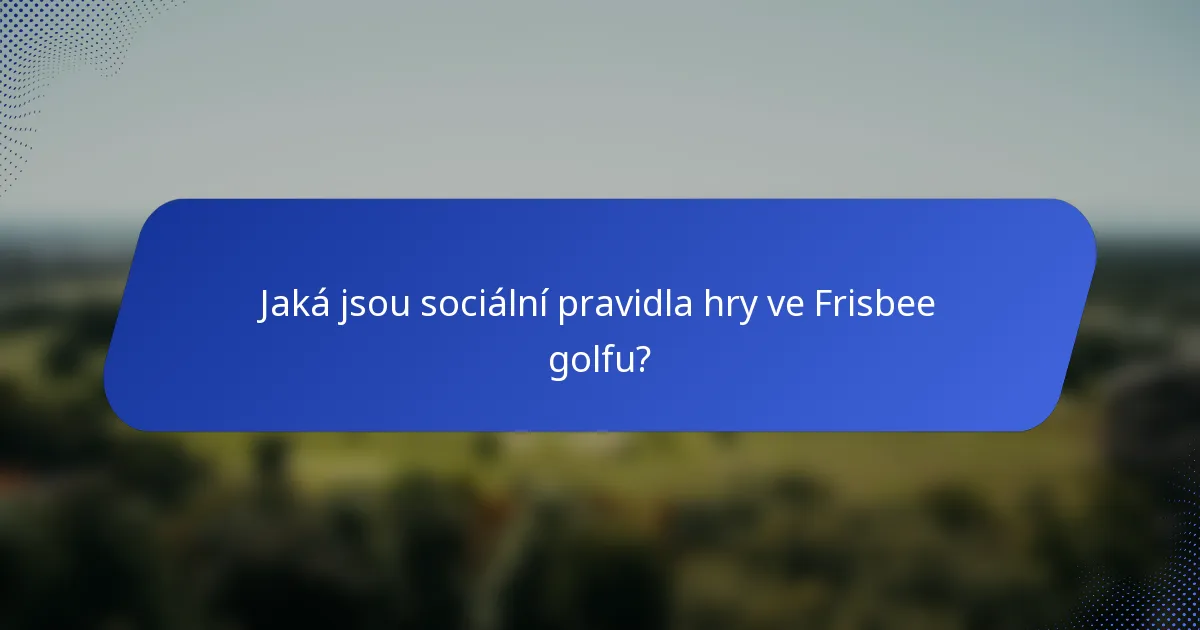 Jaká jsou sociální pravidla hry ve Frisbee golfu?