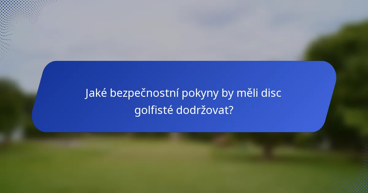 Jaké bezpečnostní pokyny by měli disc golfisté dodržovat?