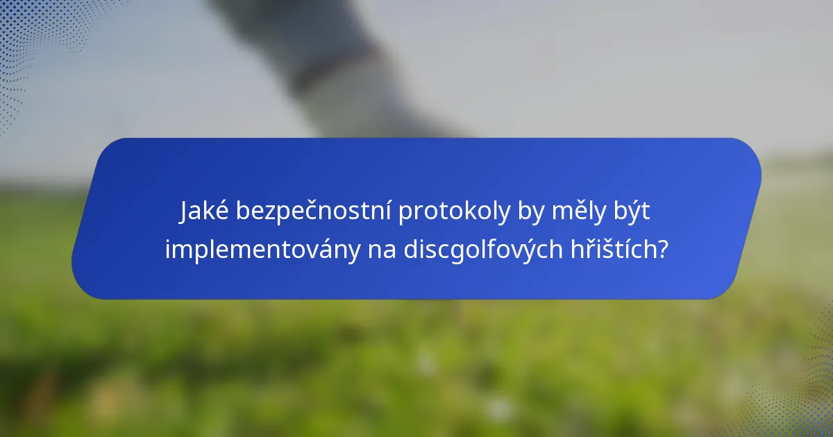 Jaké bezpečnostní protokoly by měly být implementovány na discgolfových hřištích?