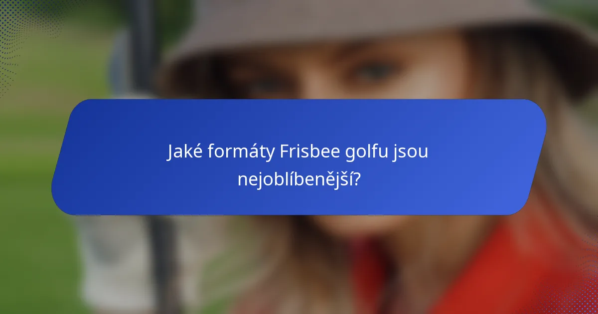 Jaké formáty Frisbee golfu jsou nejoblíbenější?