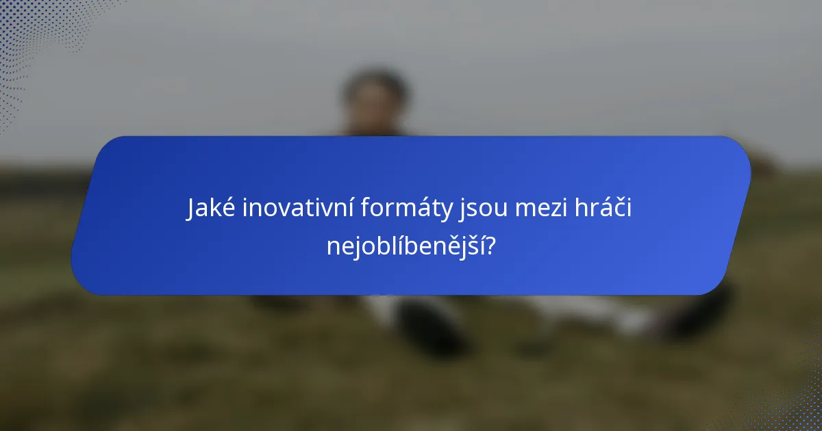 Jaké inovativní formáty jsou mezi hráči nejoblíbenější?