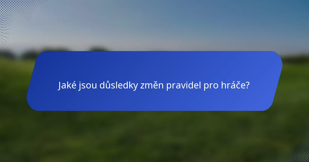 Jaké jsou důsledky změn pravidel pro hráče?
