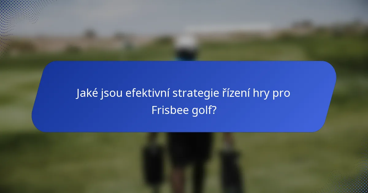 Jaké jsou efektivní strategie řízení hry pro Frisbee golf?