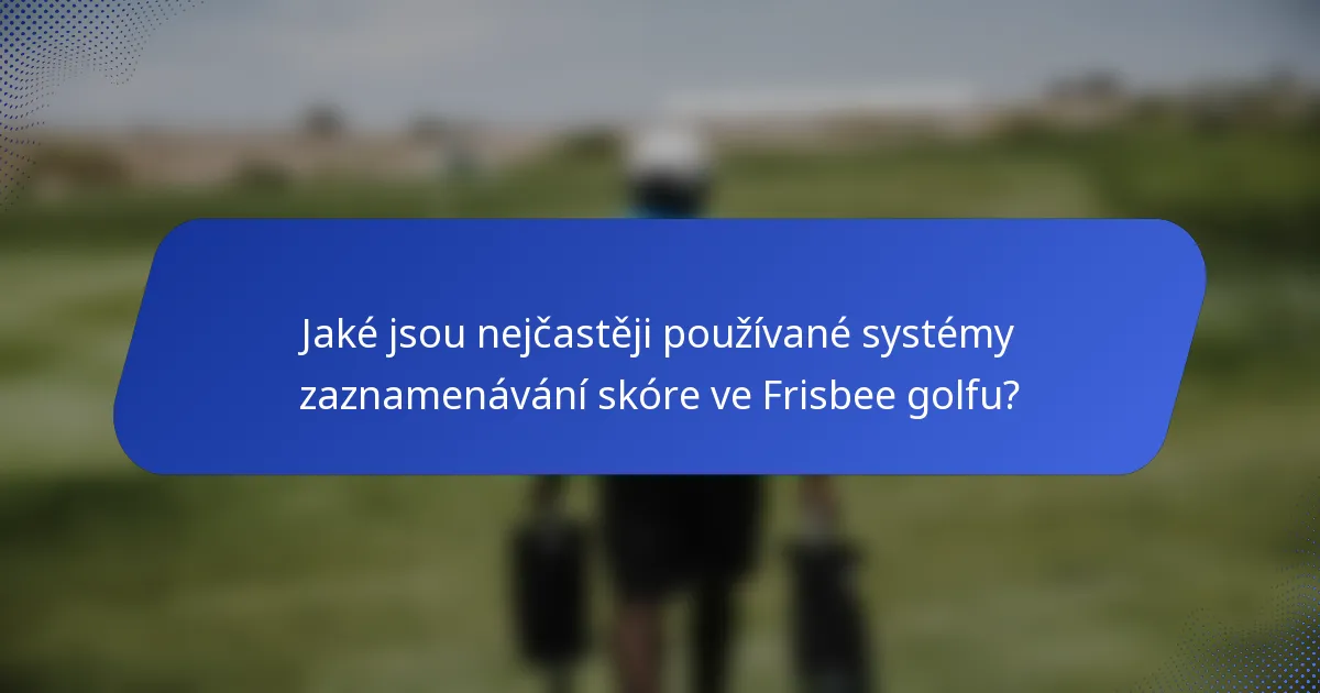 Jaké jsou nejčastěji používané systémy zaznamenávání skóre ve Frisbee golfu?