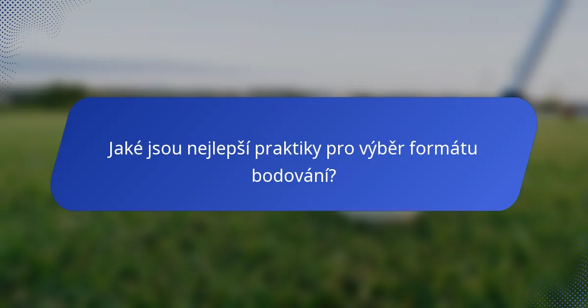 Jaké jsou nejlepší praktiky pro výběr formátu bodování?