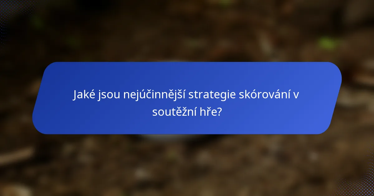 Jaké jsou nejúčinnější strategie skórování v soutěžní hře?
