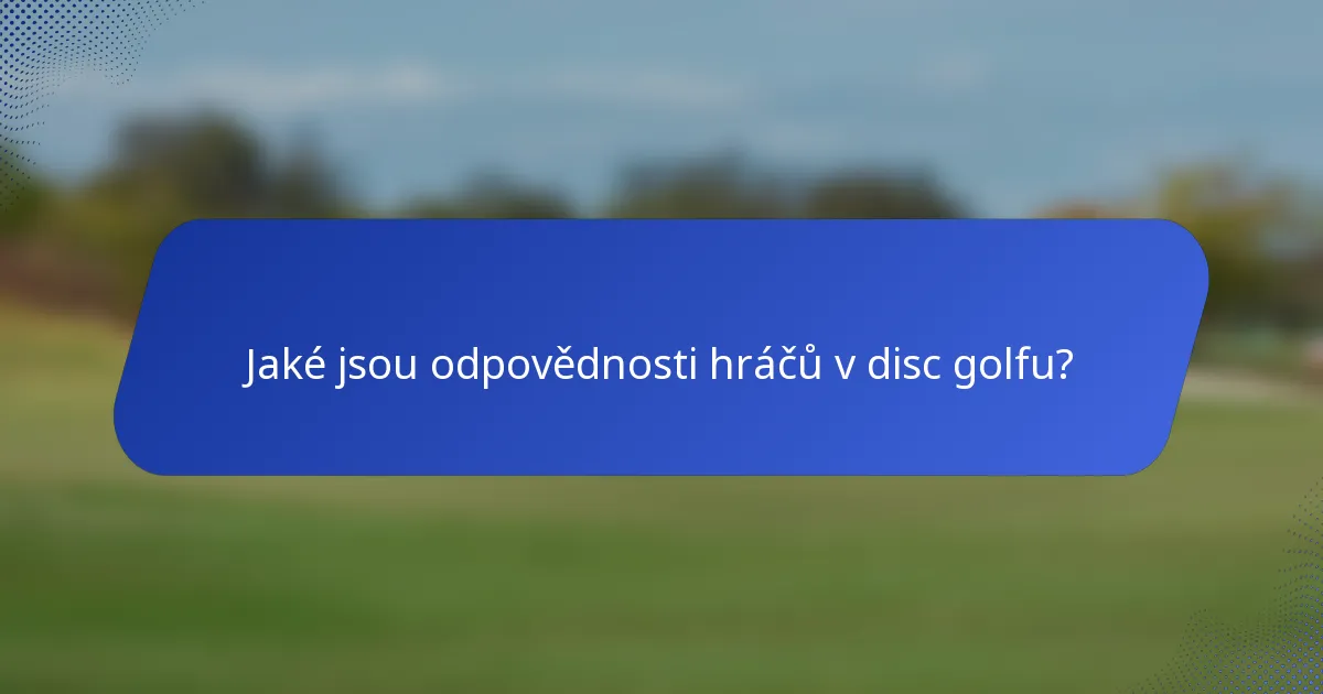 Jaké jsou odpovědnosti hráčů v disc golfu?