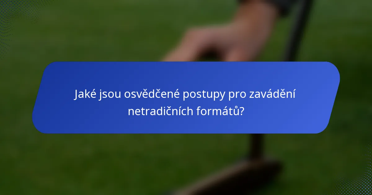 Jaké jsou osvědčené postupy pro zavádění netradičních formátů?