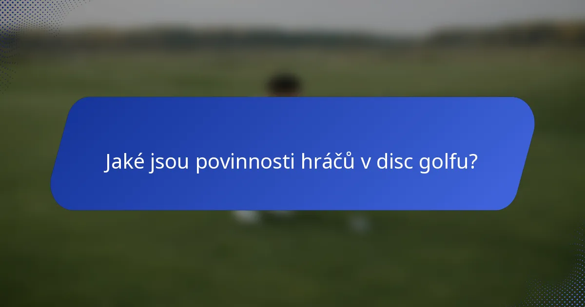 Jaké jsou povinnosti hráčů v disc golfu?