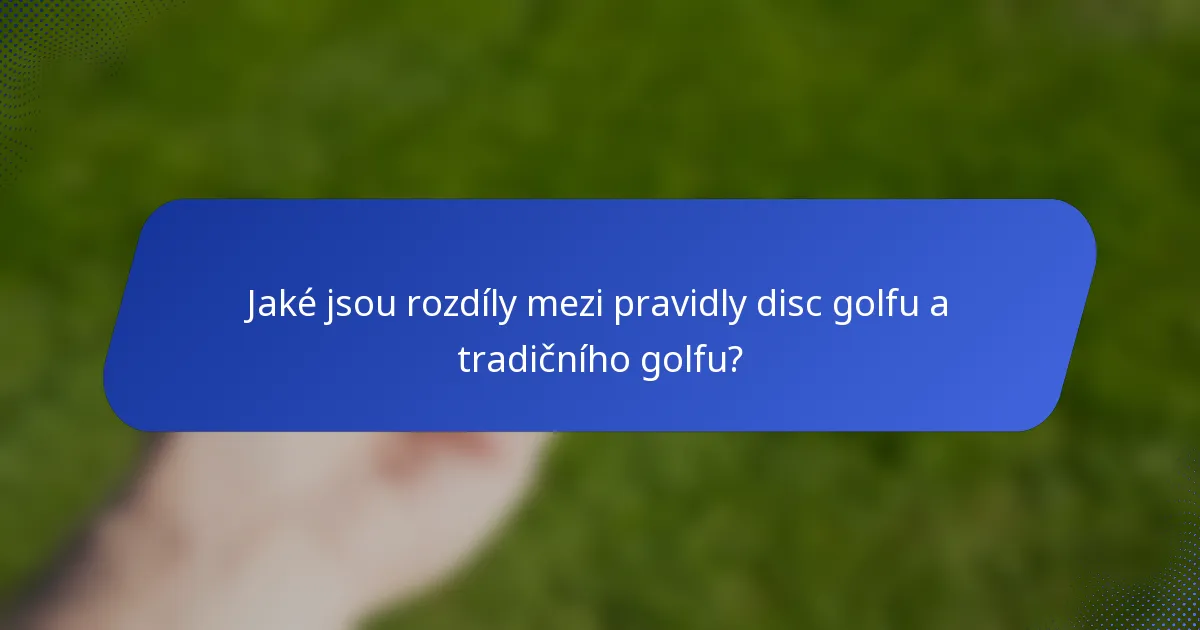 Jaké jsou rozdíly mezi pravidly disc golfu a tradičního golfu?