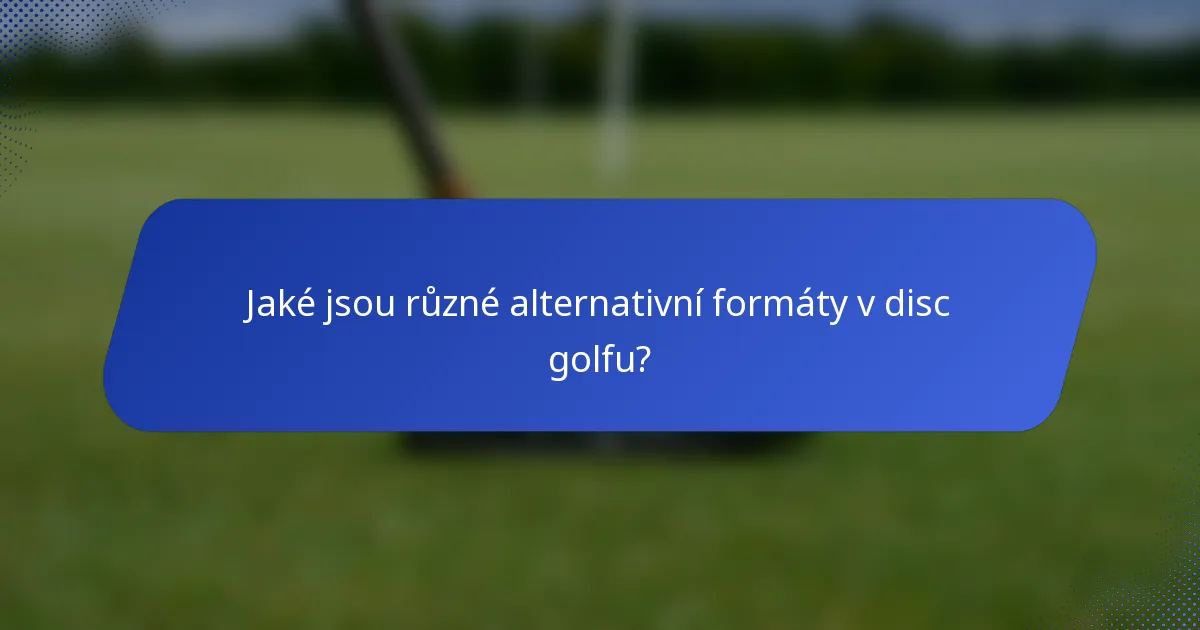 Jaké jsou různé alternativní formáty v disc golfu?
