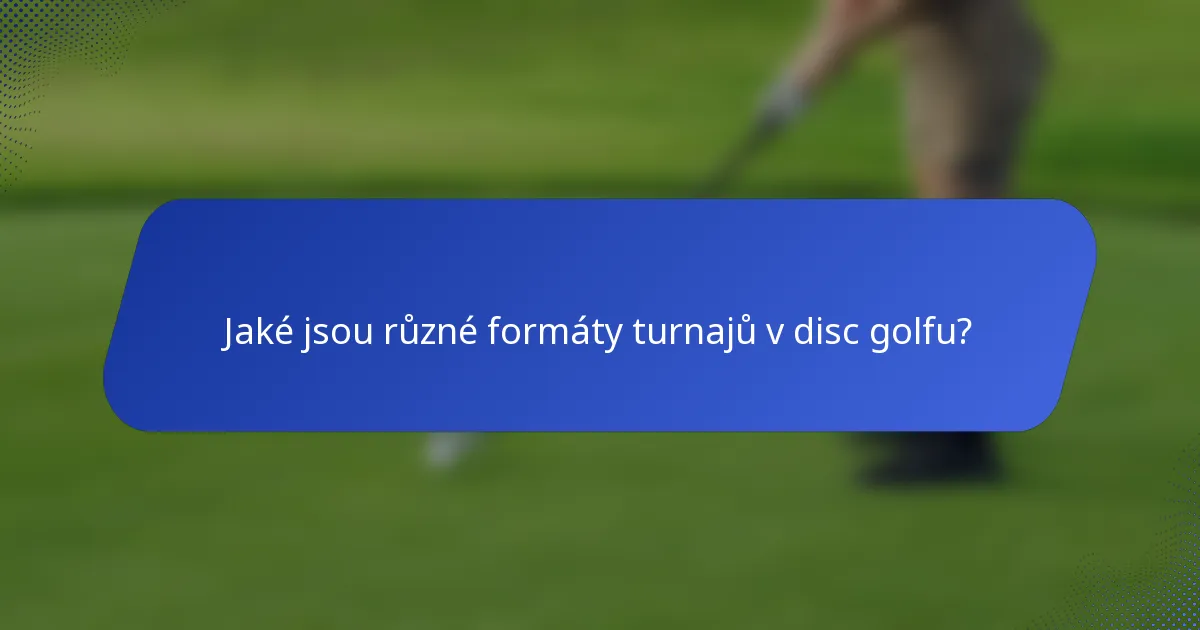Jaké jsou různé formáty turnajů v disc golfu?