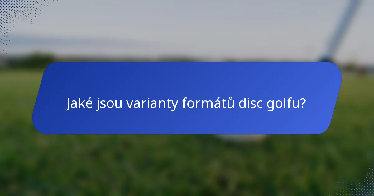 Jaké jsou varianty formátů disc golfu?
