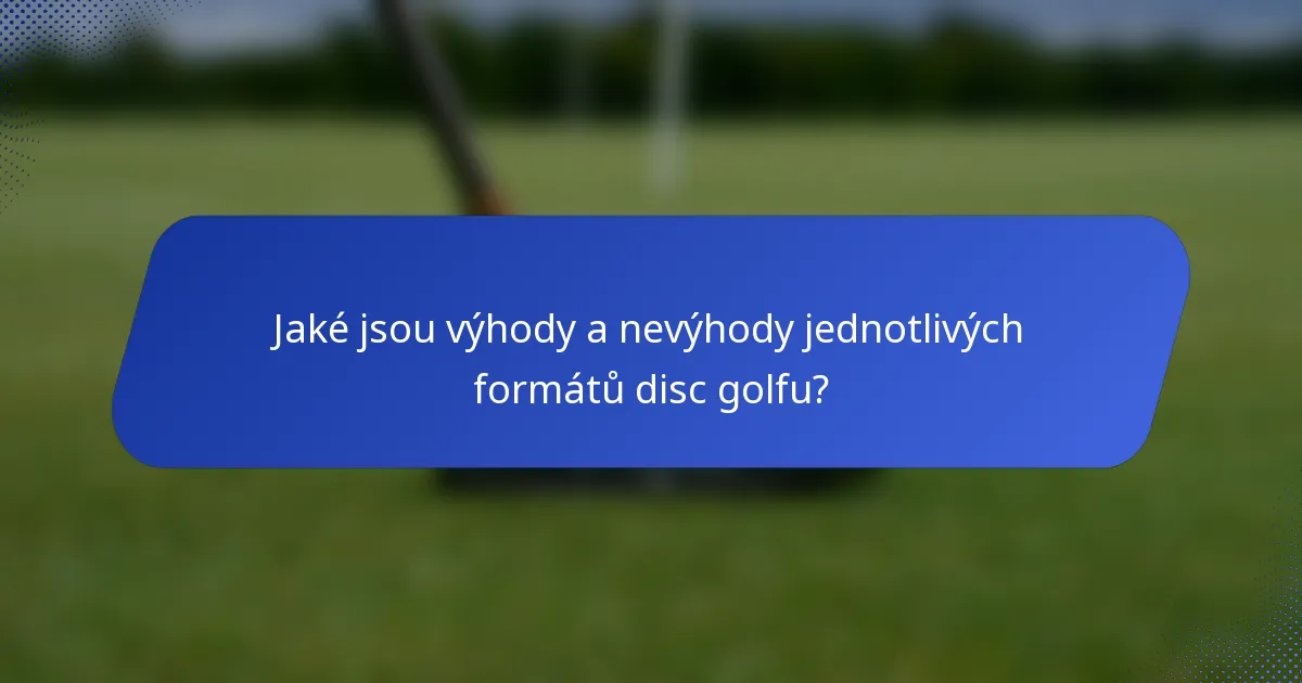 Jaké jsou výhody a nevýhody jednotlivých formátů disc golfu?