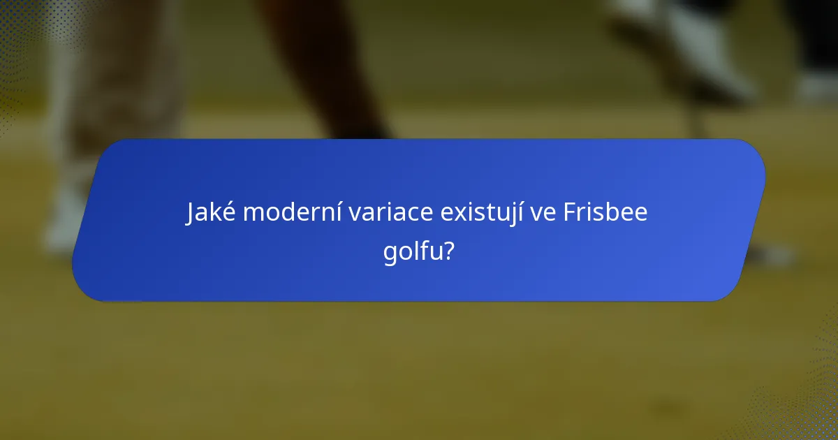 Jaké moderní variace existují ve Frisbee golfu?