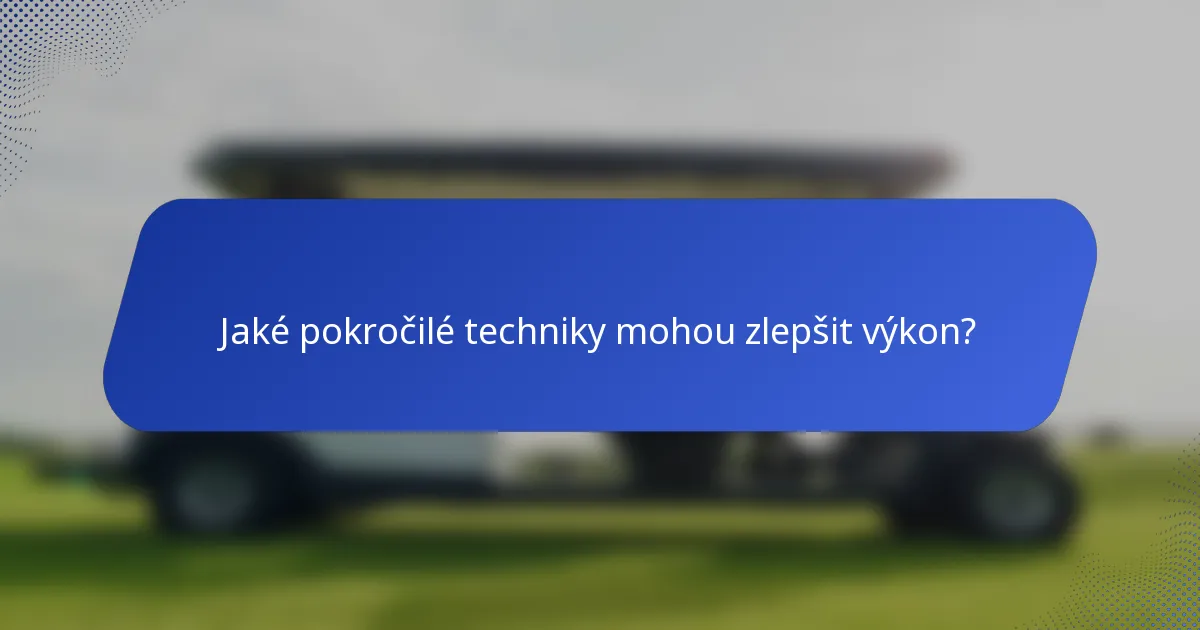 Jaké pokročilé techniky mohou zlepšit výkon?