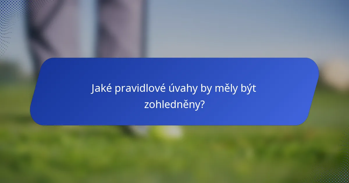 Jaké pravidlové úvahy by měly být zohledněny?