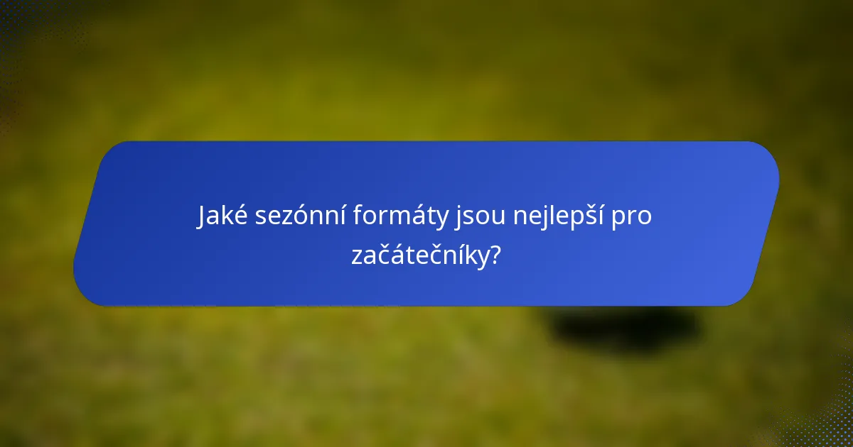 Jaké sezónní formáty jsou nejlepší pro začátečníky?