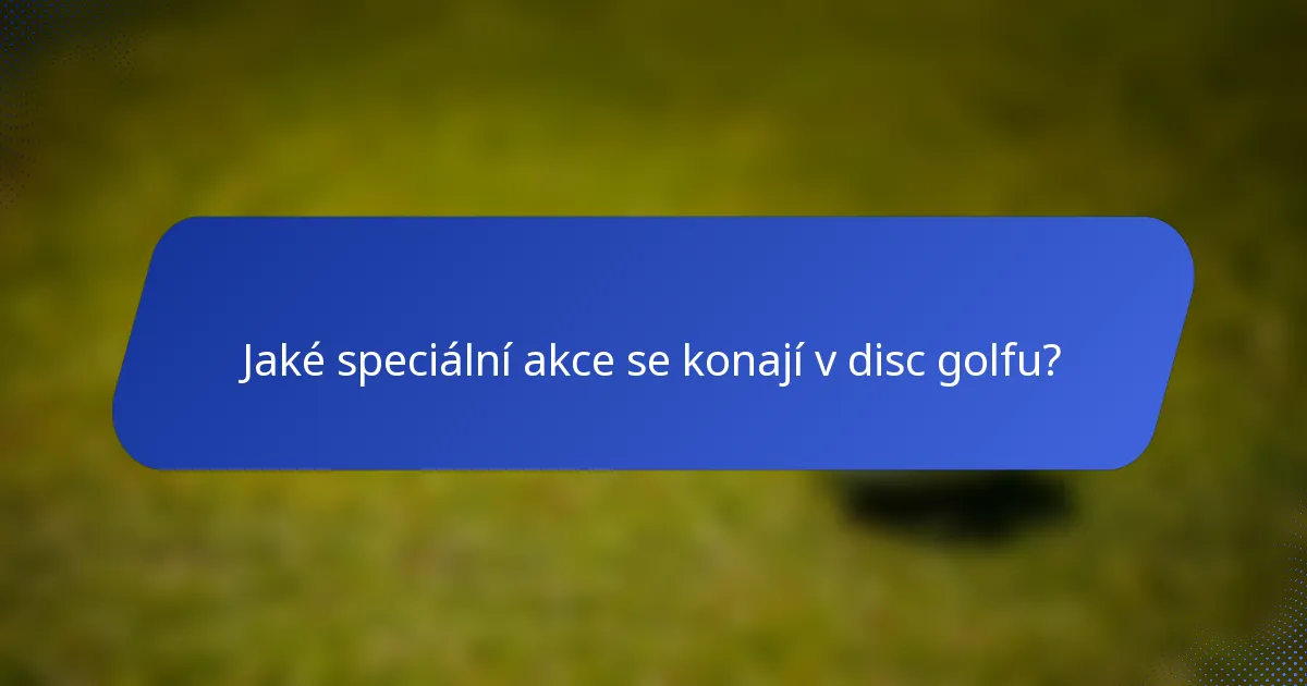 Jaké speciální akce se konají v disc golfu?