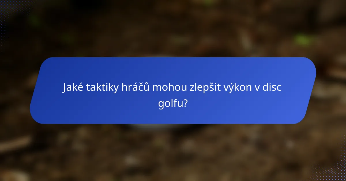 Jaké taktiky hráčů mohou zlepšit výkon v disc golfu?