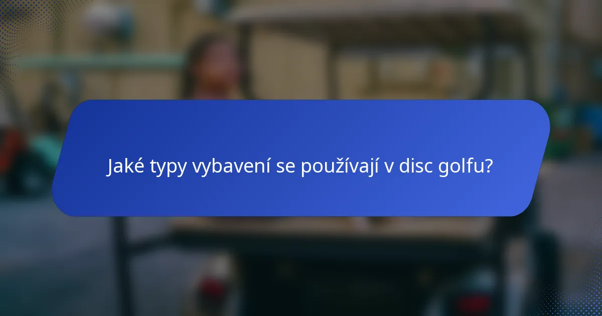 Jaké typy vybavení se používají v disc golfu?